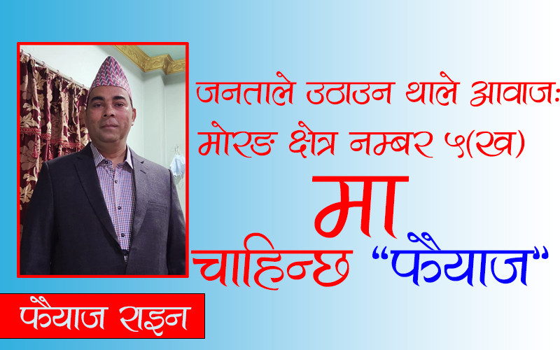 जनताले उठाउन थाले आवाज: मोरङ क्षेत्र नम्बर ५(ख) मा चाहिन्छ 'फैयाज'
